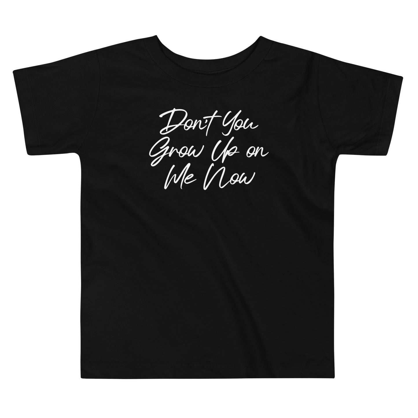Don't You Grow Up on Me Now Toddler Tee