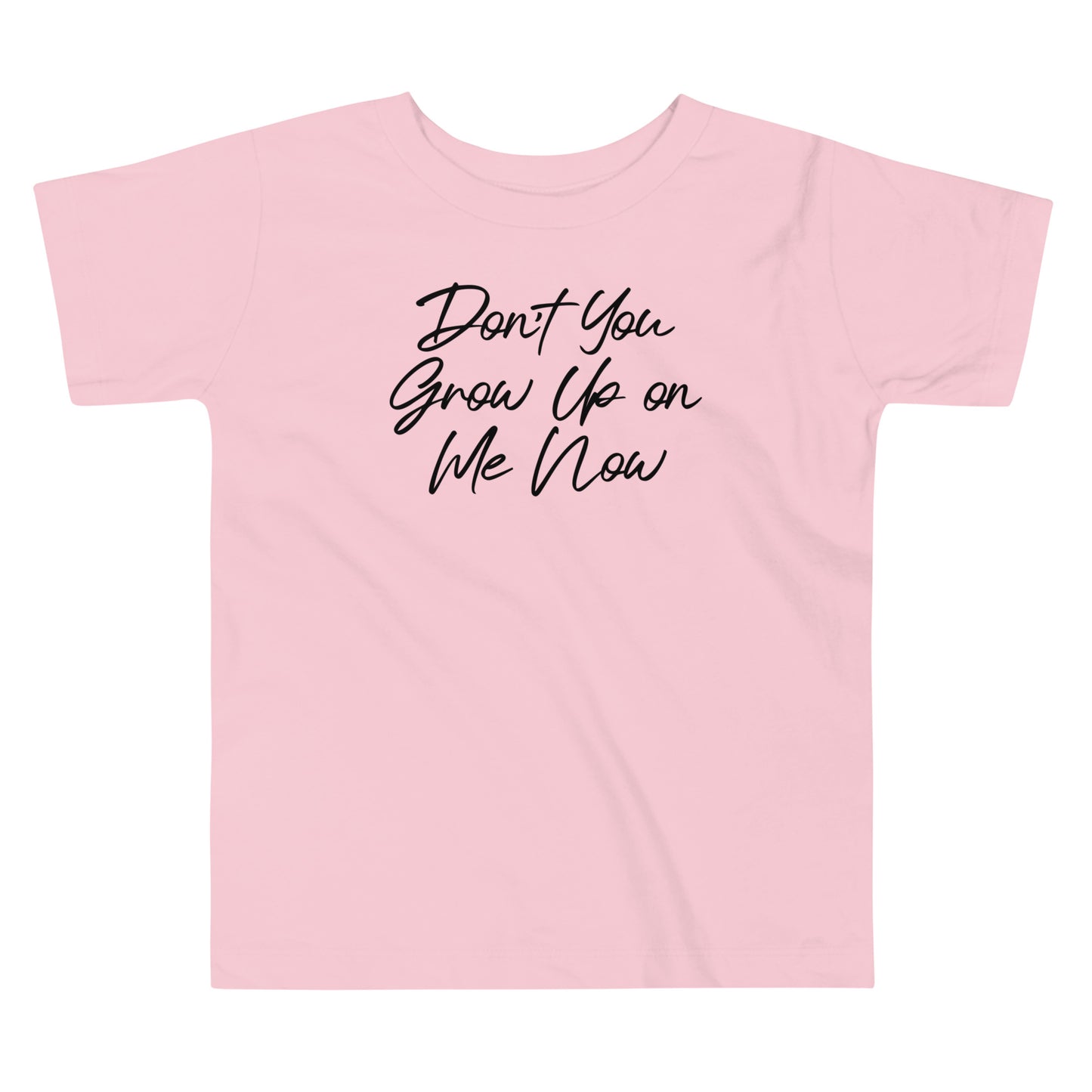 Don't You Grow Up on Me Now Toddler Tee