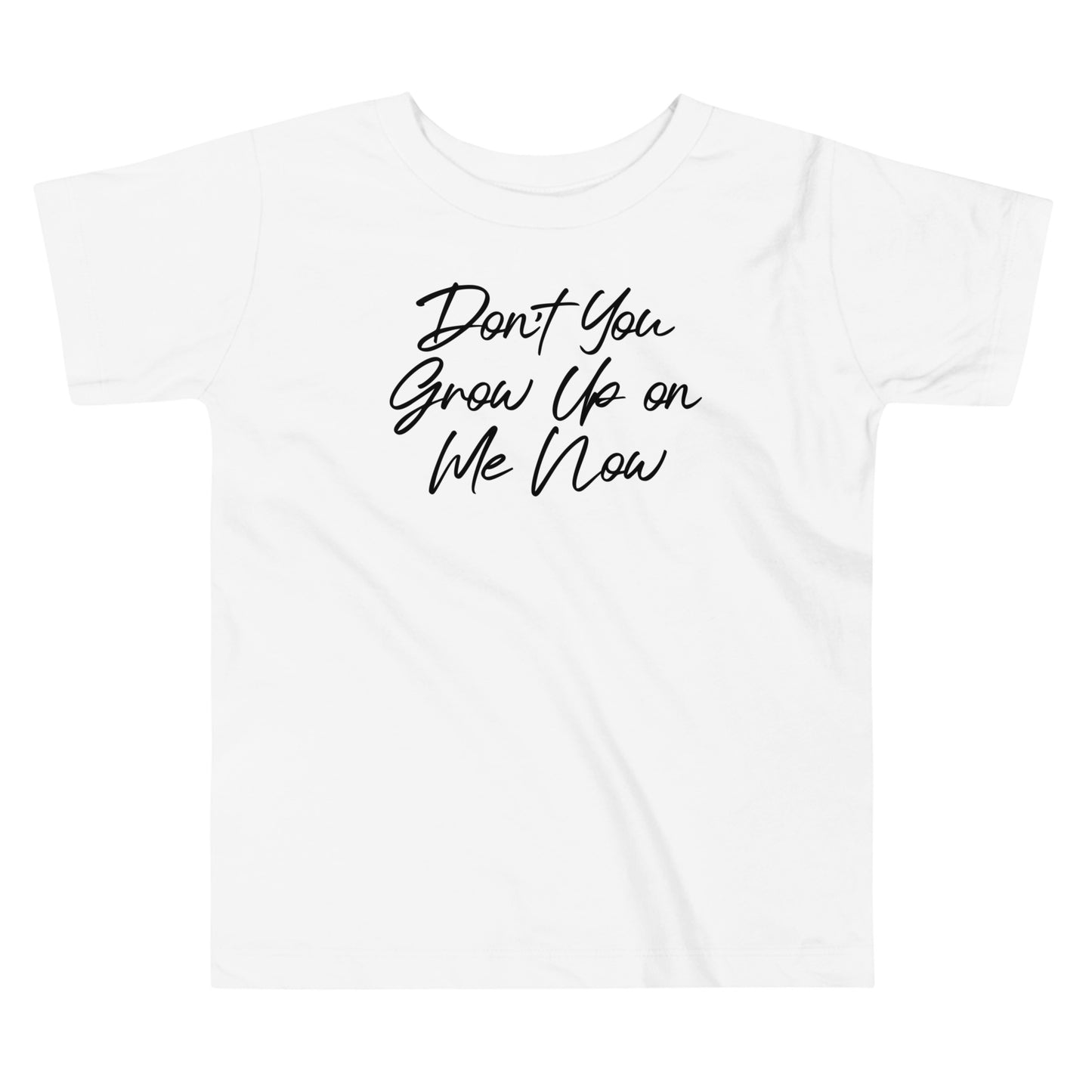 Don't You Grow Up on Me Now Toddler Tee