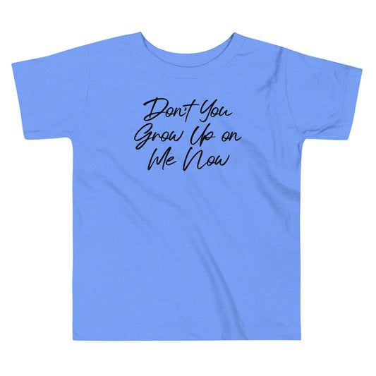 Don't You Grow Up on Me Now Toddler Tee