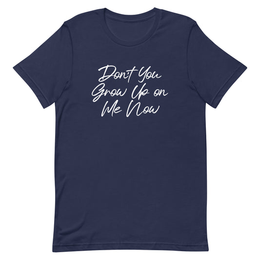 Don't You Grow Up on Me Now Tee